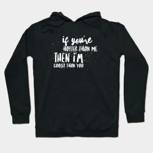 If You're HOTTER than me, then I'm COOLER THAN YOU! Hoodie